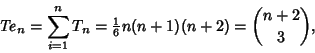 \begin{displaymath}
{\it Te}_n=\sum_{i=1}^n T_n = {\textstyle{1\over 6}} n(n+1)(n+2)={n+2\choose 3},
\end{displaymath}