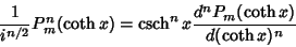 \begin{displaymath}
{1\over i^{n/2}}P_m^n(\coth x)=\mathop{\rm csch}\nolimits ^n x {d^nP_m(\coth x)\over d(\coth x)^n}
\end{displaymath}