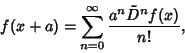 \begin{displaymath}
f(x+a)=\sum_{n=0}^\infty {a^n \tilde D^n f(x)\over n!},
\end{displaymath}
