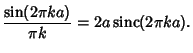 $\displaystyle {\sin(2\pi ka)\over \pi k} = 2a\mathop{\rm sinc}\nolimits (2\pi ka).$