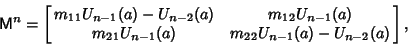 \begin{displaymath}
{\hbox{\sf M}}^n = \left[{\matrix{ m_{11}U_{n-1}(a)-U_{n-2}(...
...cr m_{21}U_{n-1}(a) & m_{22}U_{n-1}(a)-U_{n-2}(a)\cr}}\right],
\end{displaymath}