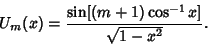 \begin{displaymath}
U_m(x)={\sin[(m+1)\cos^{-1} x]\over\sqrt{1-x^2}}.
\end{displaymath}