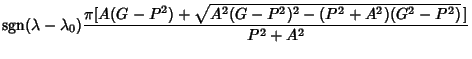 $\displaystyle \mathop{\rm sgn}\nolimits (\lambda-\lambda_0){\pi[A(G-P^2)+\sqrt{A^2(G-P^2)^2-(P^2+A^2)(G^2-P^2)}\,]\over P^2+A^2}$