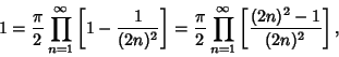 \begin{displaymath}
1 = {\pi\over 2} \prod_{n=1}^\infty \left[{1 - {1\over(2n)^2...
...over 2} \prod_{n=1}^\infty \left[{(2n)^2-1\over(2n)^2}\right],
\end{displaymath}