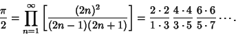 \begin{displaymath}
{\pi\over 2} = \prod_{n=1}^\infty \left[{(2n)^2\over(2n-1)(2...
...3}\,{4\cdot 4\over 3\cdot 5}\,{6\cdot 6\over 5\cdot 7} \cdots.
\end{displaymath}