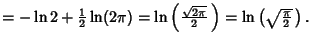 $ =-\ln 2+{\textstyle{1\over 2}}\ln(2\pi)=\ln\left({{\sqrt{2\pi}\over 2}\,}\right)=\ln\left({\sqrt{\pi\over 2}\,}\right).\quad$