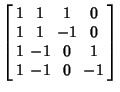 $\displaystyle \left[\begin{array}{cccc}1 & 1 & 1 & 0\\  1 & 1 & -1 & 0\\  1 & -1 & 0 & 1\\  1 & -1 & 0 & -1\end{array}\right]$