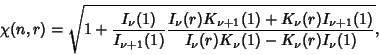 \begin{displaymath}
\chi(n,r)=\sqrt{1+{I_\nu(1)\over I_{\nu+1}(1)}{I_\nu(r)K_{\n...
...K_\nu(r)I_{\nu+1}(1)\over I_\nu(r)K_\nu(1)-K_\nu(r)I_\nu(1)}},
\end{displaymath}