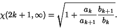\begin{displaymath}
\chi(2k+1,\infty)=\sqrt{1+{a_k\over a_{k+1}}{b_{k+1}\over b_k}}.
\end{displaymath}