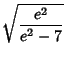 $\displaystyle \sqrt{e^2\over e^2-7}$