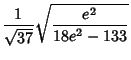 $\displaystyle {1\over\sqrt{37}}\sqrt{e^2\over 18e^2-133}$