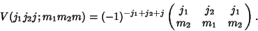 \begin{displaymath}
V(j_1j_2j;m_1m_2m)=(-1)^{-j_1+j_2+j}\pmatrix{j_1 & j_2 & j_1\cr m_2 & m_1 & m_2}.
\end{displaymath}