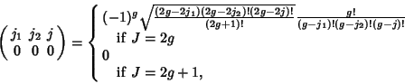 \begin{displaymath}
\left(\begin{array}{ccc}
j_1 & j_2 & j\\
0 & 0 & 0
\end{ar...
...f\ } J=2g\\
0\\
\quad {\rm if\ } J=2g+1,
\end{array}\right.
\end{displaymath}