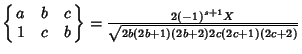 $\left\{\matrix{a & b & c\cr 1 & c & b\cr}\right\}={2(-1)^{s+1}X\over\sqrt{2b(2b+1)(2b+2)2c(2c+1)(2c+2)}}$