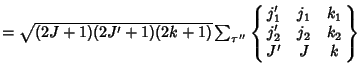 $=\sqrt{(2J+1)(2J'+1)(2k+1)}\sum_{\tau''} \left\{\matrix{j_1' & j_1 & k_1\cr j_2' & j_2 & k_2\cr J' & J & k\cr}\right\}$