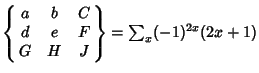 $\left\{\matrix{a & b & C\cr d & e & F\cr G & H & J\cr}\right\}=\sum_x (-1)^{2x}(2x+1)$