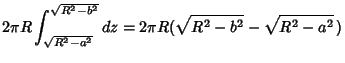$\displaystyle 2\pi R\int^{\sqrt{R^2-b^2}}_{\sqrt{R^2-a^2}} dz = 2\pi R(\sqrt{R^2-b^2}-\sqrt{R^2-a^2}\,)$